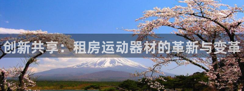 yy易游体育官方正版app新能源:创新共享:租房运动器材的革