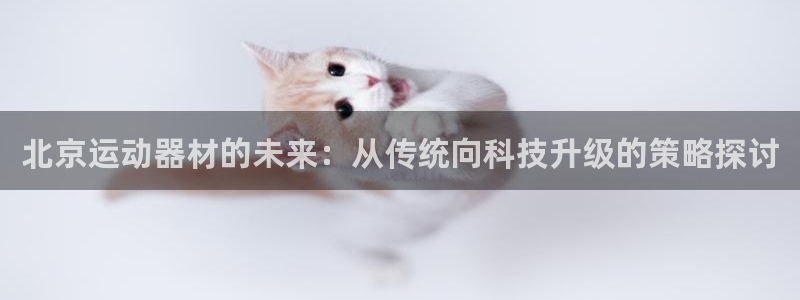 海南yy易游体育官网下载发展怎么样:北京运动器材的未来:从传